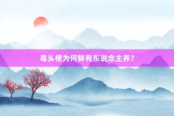 毒头梗为何鲜有东说念主养？